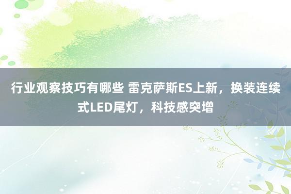 行业观察技巧有哪些 雷克萨斯ES上新，换装连续式LED尾灯，科技感突增