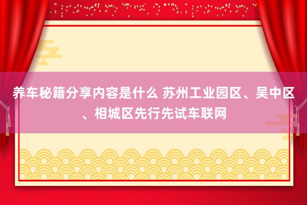 养车秘籍分享内容是什么 苏州工业园区、吴中区、相城区先行先试车联网